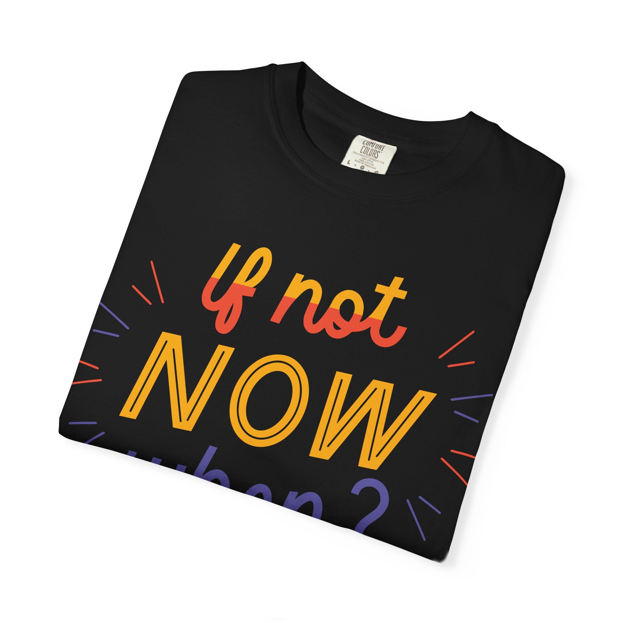 Motivational T-Shirt, If Not Now When Tee, Unisex Graphic Shirt, Casual Everyday Wear, Gift for Dreamers, Inspirational Clothing