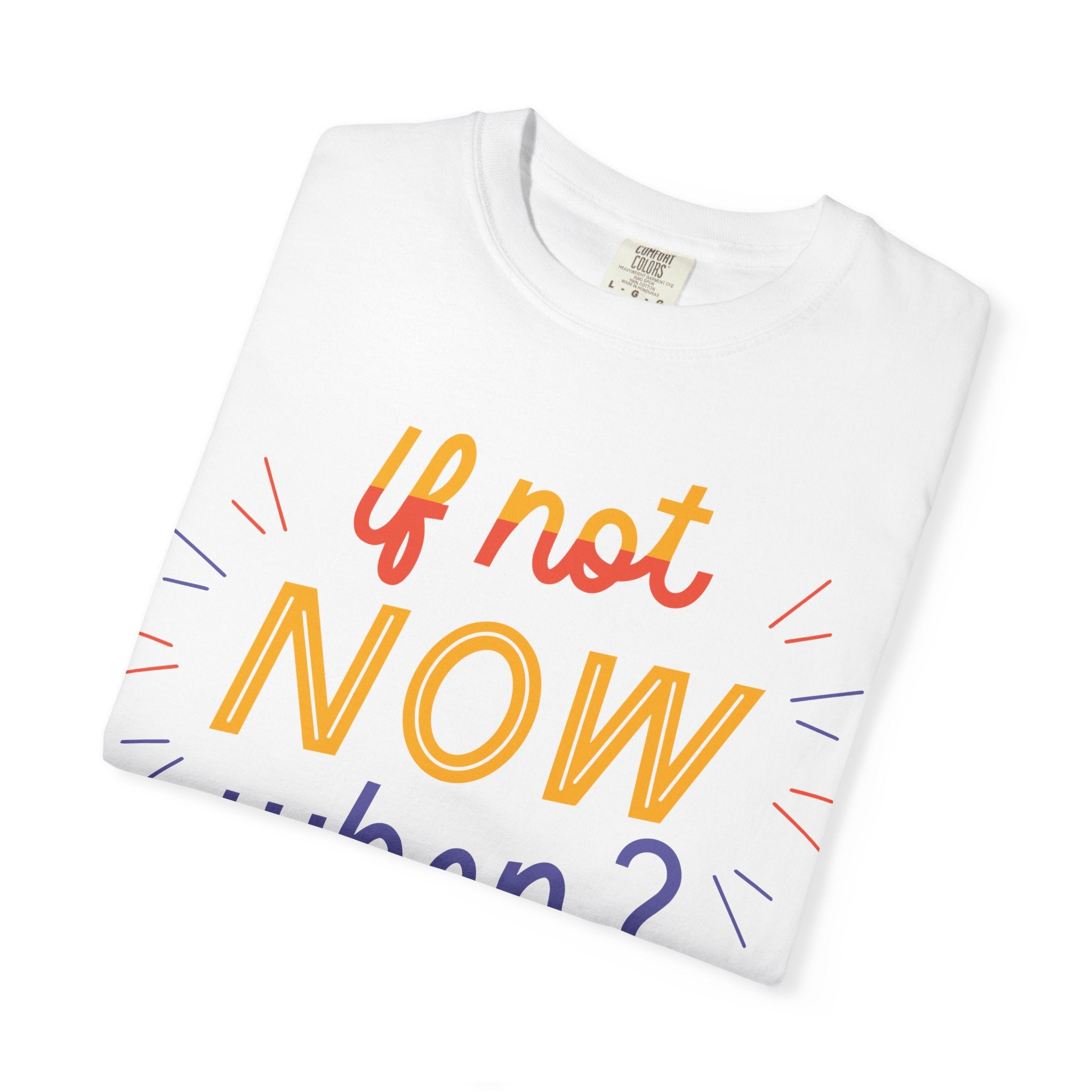 Motivational T-Shirt, If Not Now When Tee, Unisex Graphic Shirt, Casual Everyday Wear, Gift for Dreamers, Inspirational Clothing