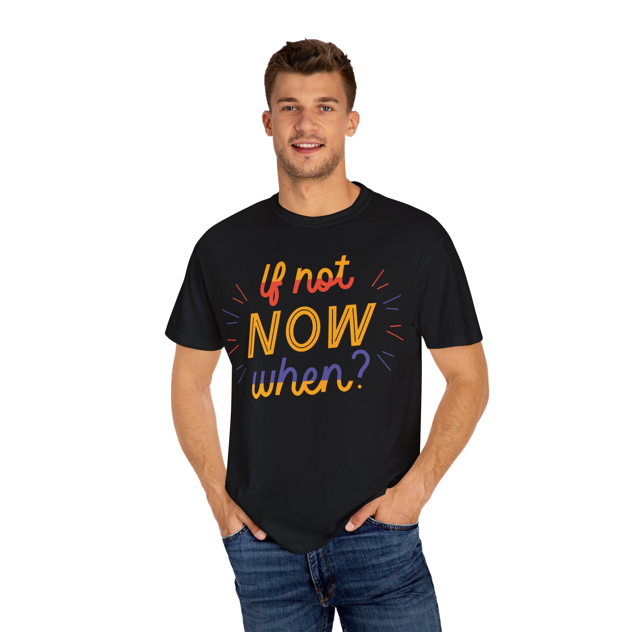 Motivational T-Shirt, If Not Now When Tee, Unisex Graphic Shirt, Casual Everyday Wear, Gift for Dreamers, Inspirational Clothing