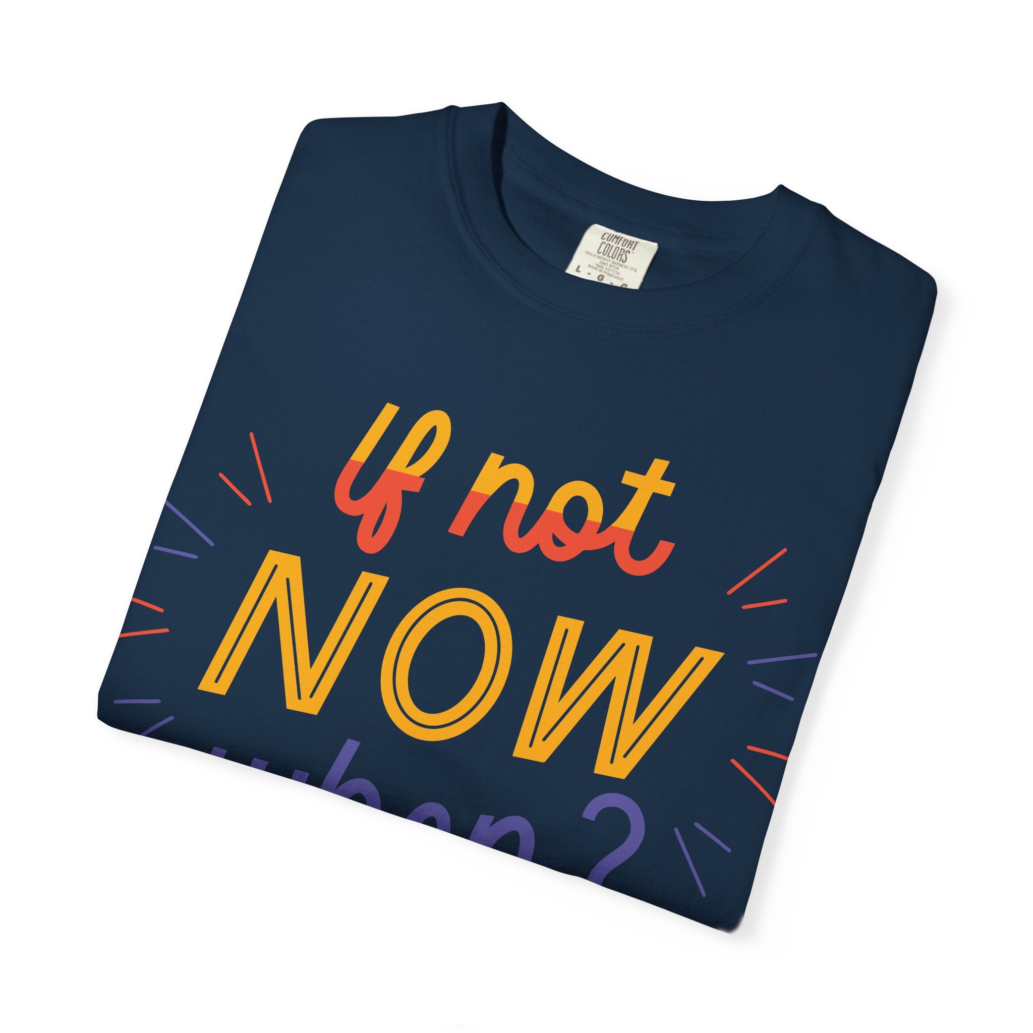 Motivational T-Shirt, If Not Now When Tee, Unisex Graphic Shirt, Casual Everyday Wear, Gift for Dreamers, Inspirational Clothing