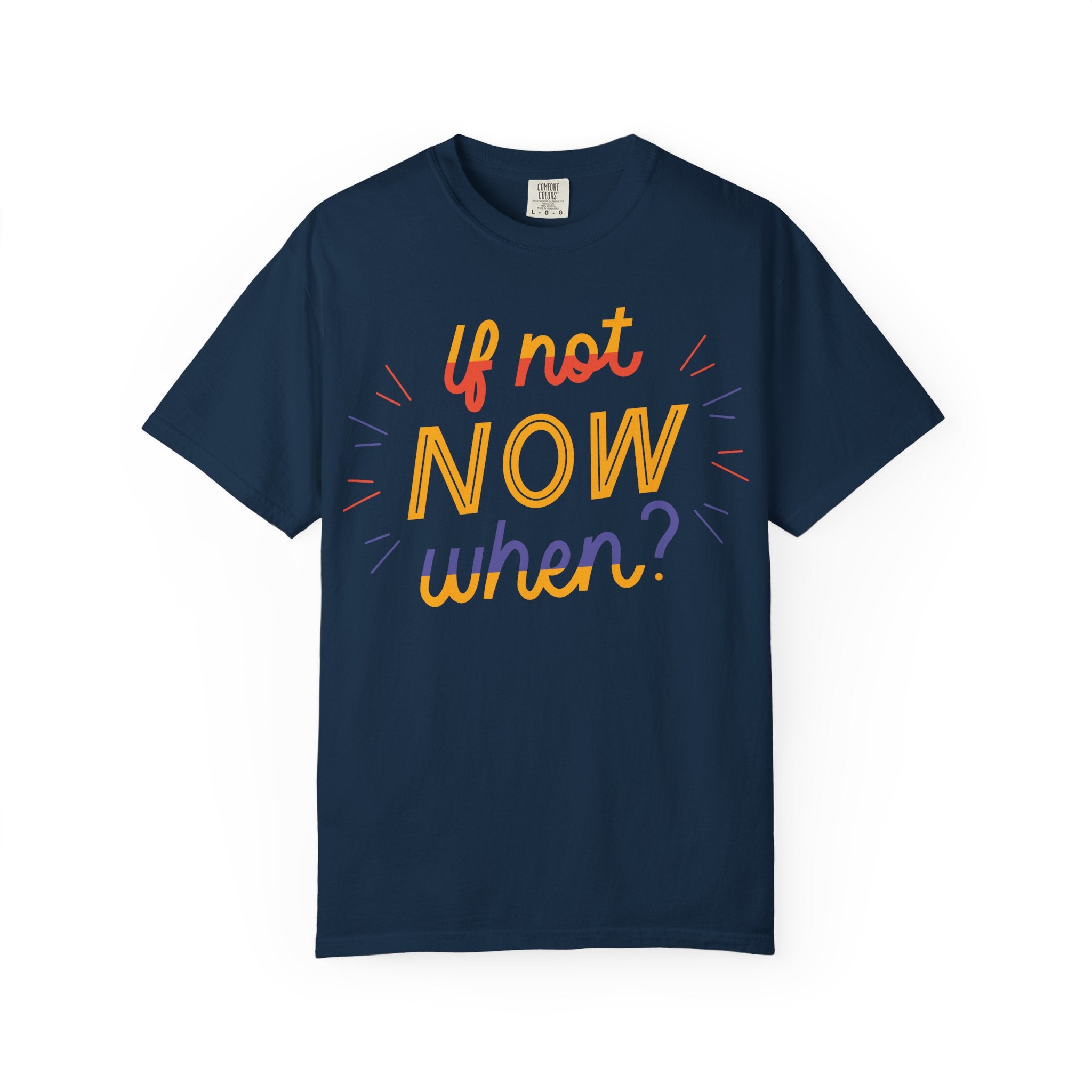 Motivational T-Shirt, If Not Now When Tee, Unisex Graphic Shirt, Casual Everyday Wear, Gift for Dreamers, Inspirational Clothing