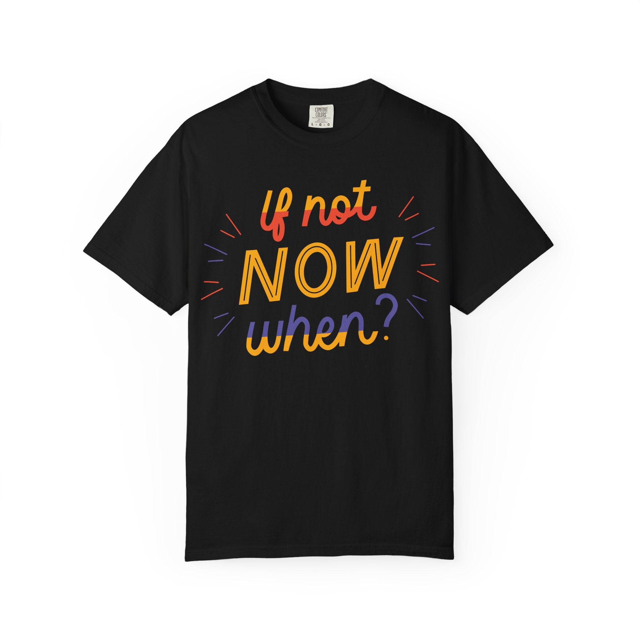 Motivational T-Shirt, If Not Now When Tee, Unisex Graphic Shirt, Casual Everyday Wear, Gift for Dreamers, Inspirational Clothing