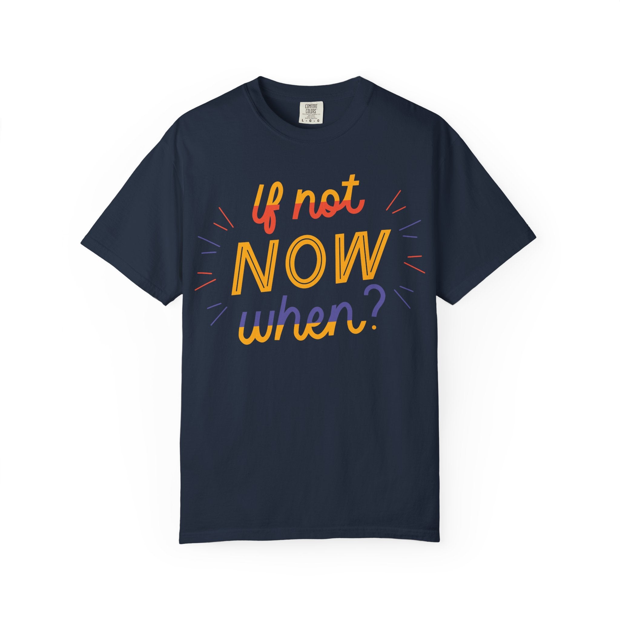 Motivational T-Shirt, If Not Now When Tee, Unisex Graphic Shirt, Casual Everyday Wear, Gift for Dreamers, Inspirational Clothing