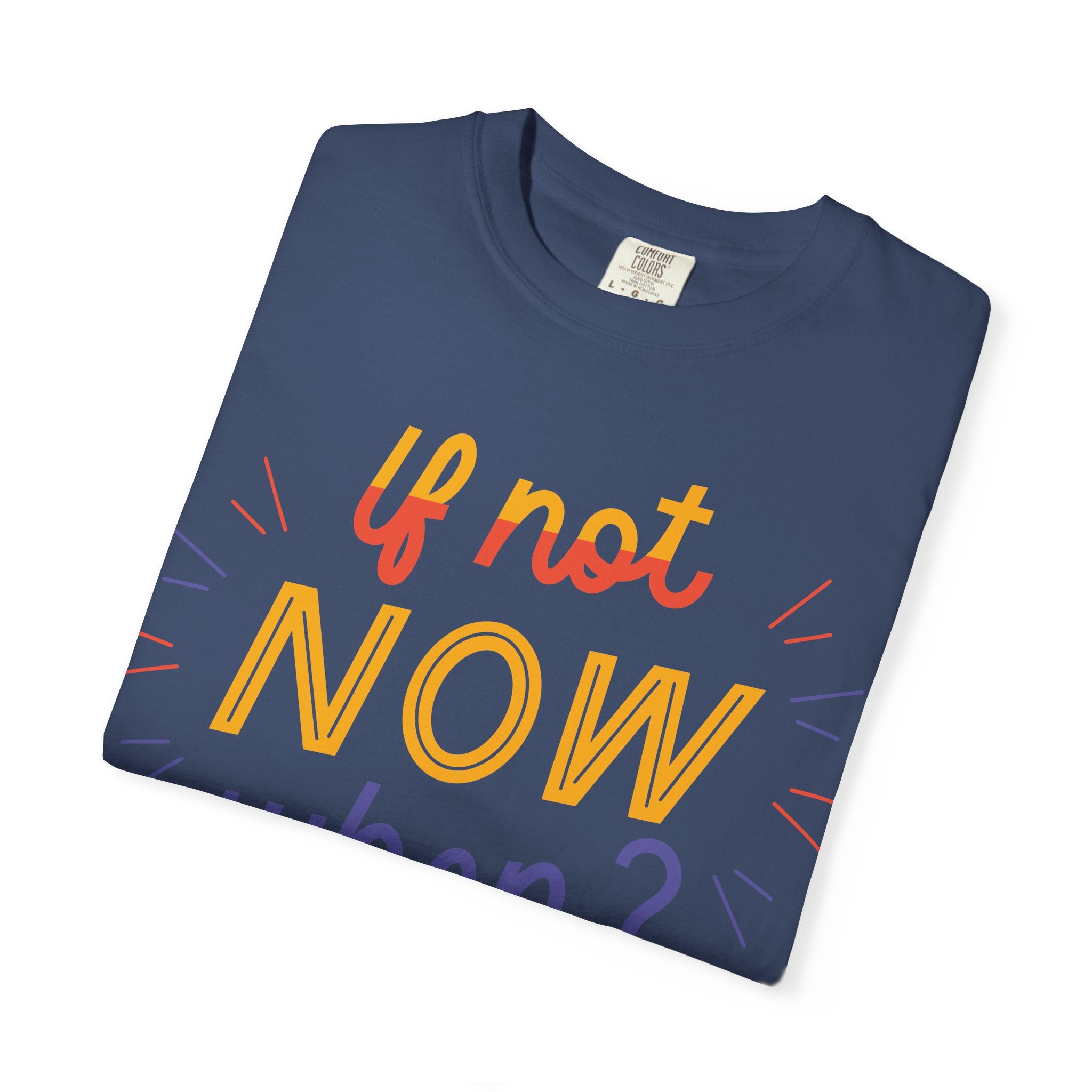 Motivational T-Shirt, If Not Now When Tee, Unisex Graphic Shirt, Casual Everyday Wear, Gift for Dreamers, Inspirational Clothing