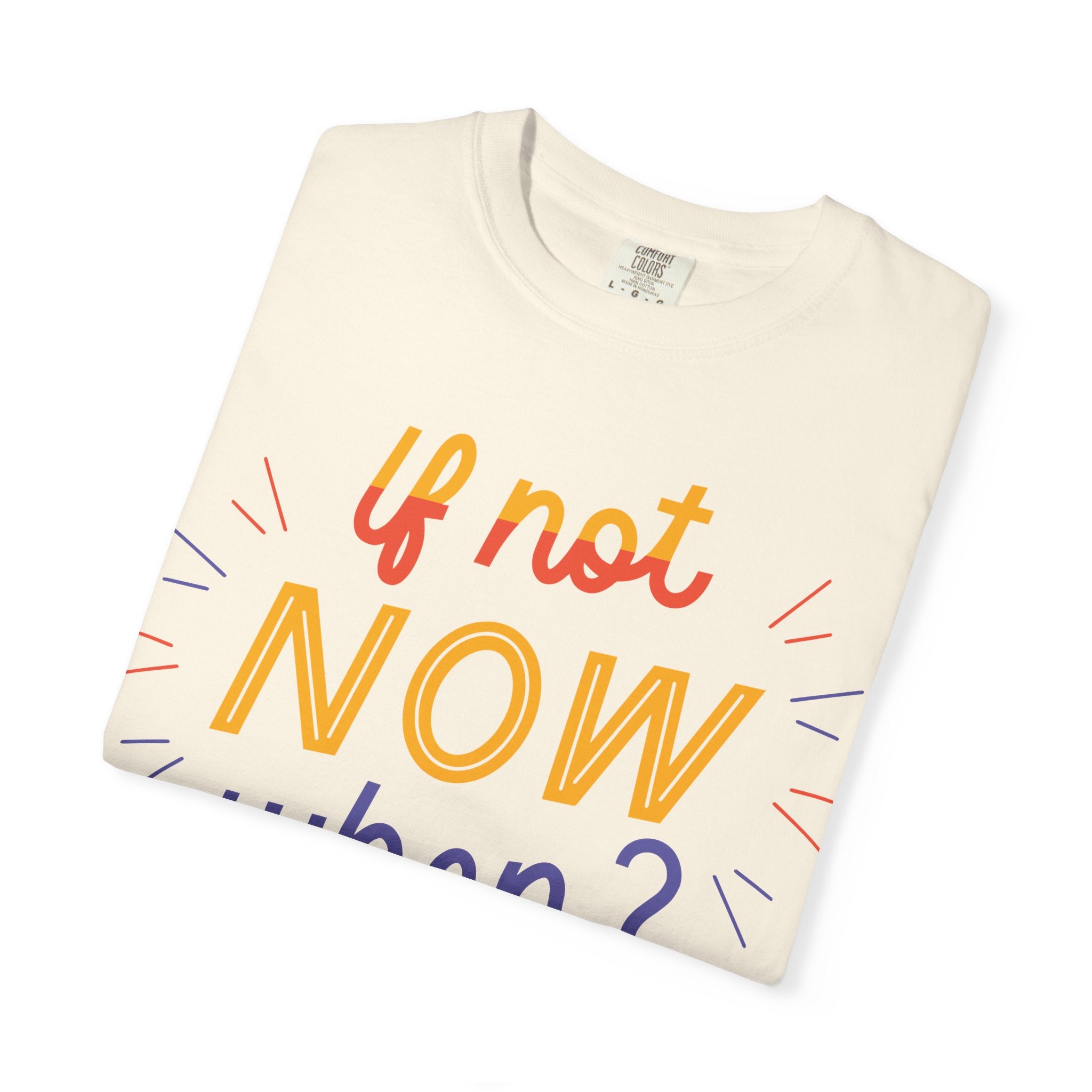 Motivational T-Shirt, If Not Now When Tee, Unisex Graphic Shirt, Casual Everyday Wear, Gift for Dreamers, Inspirational Clothing