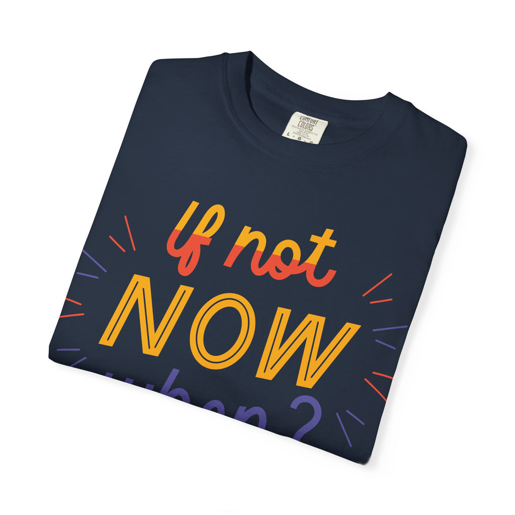Motivational T-Shirt, If Not Now When Tee, Unisex Graphic Shirt, Casual Everyday Wear, Gift for Dreamers, Inspirational Clothing