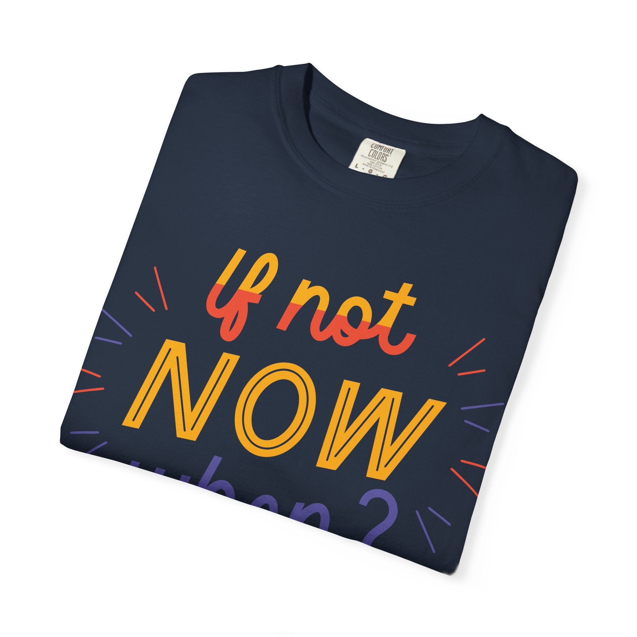 Motivational T-Shirt, If Not Now When Tee, Unisex Graphic Shirt, Casual Everyday Wear, Gift for Dreamers, Inspirational Clothing