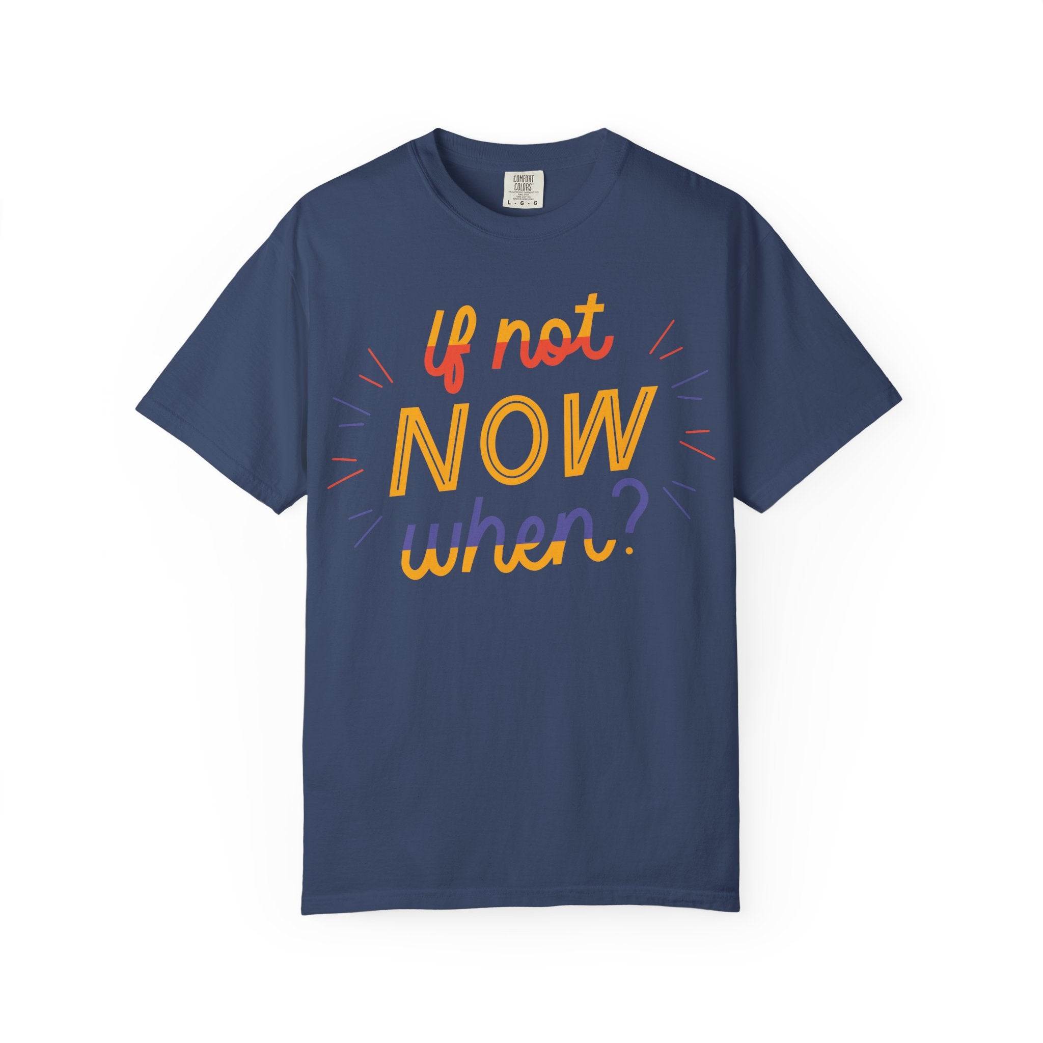 Motivational T-Shirt, If Not Now When Tee, Unisex Graphic Shirt, Casual Everyday Wear, Gift for Dreamers, Inspirational Clothing