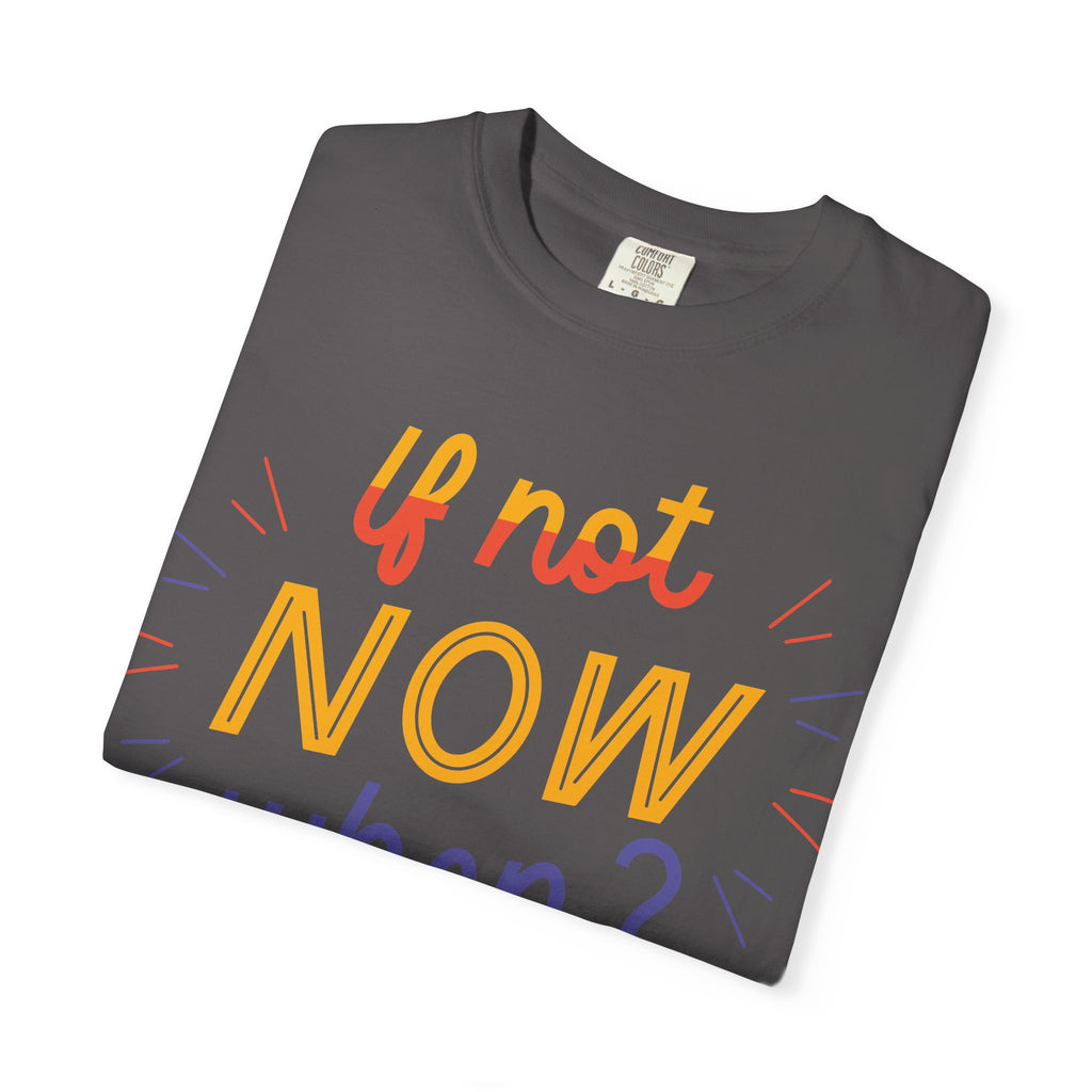 Motivational T-Shirt, If Not Now When Tee, Unisex Graphic Shirt, Casual Everyday Wear, Gift for Dreamers, Inspirational Clothing