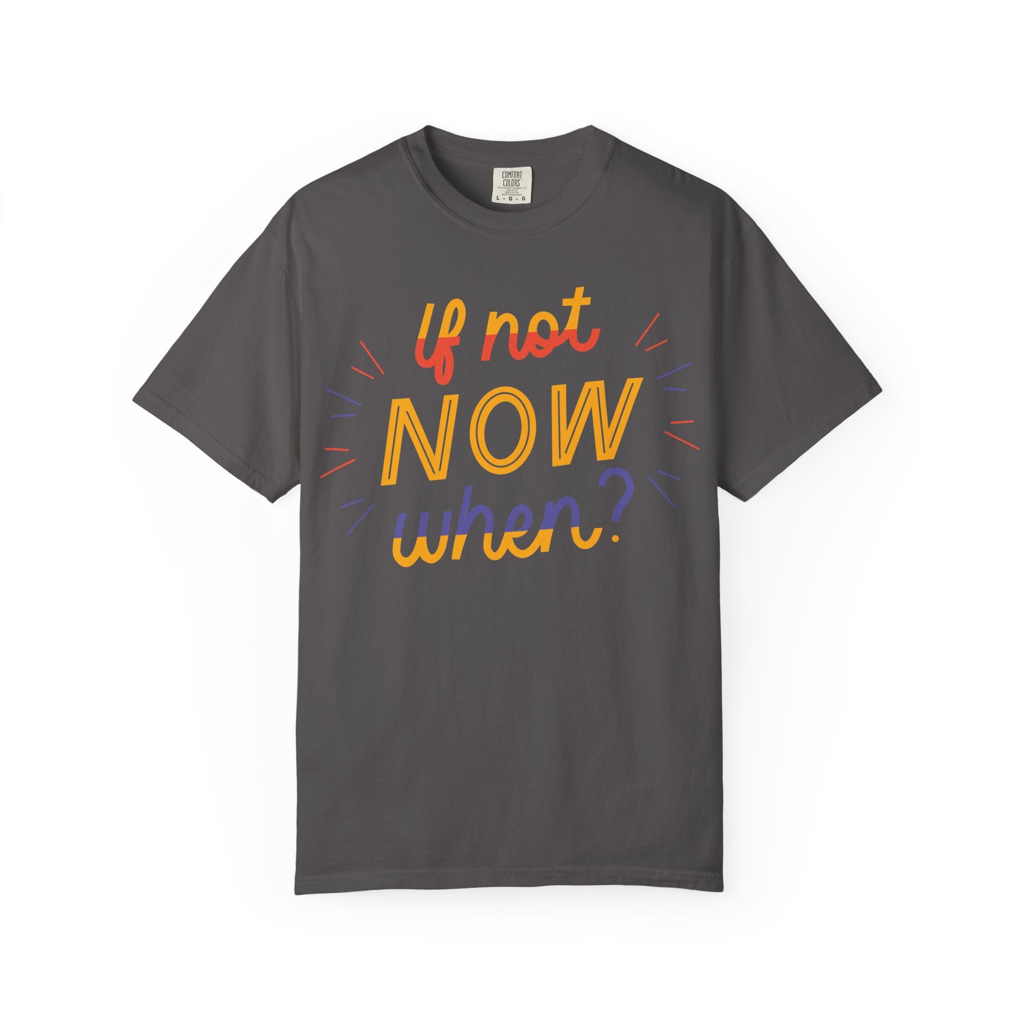 Motivational T-Shirt, If Not Now When Tee, Unisex Graphic Shirt, Casual Everyday Wear, Gift for Dreamers, Inspirational Clothing