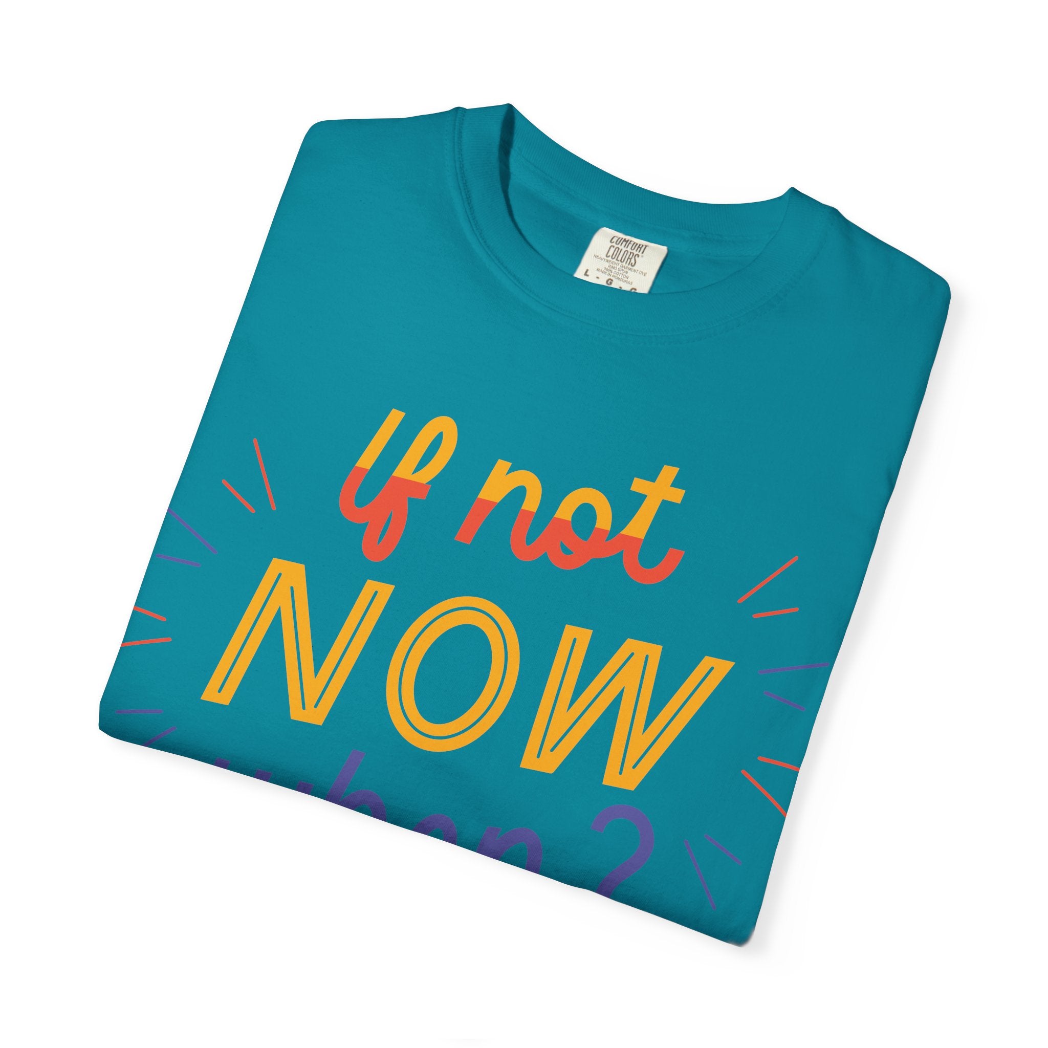 Motivational T-Shirt, If Not Now When Tee, Unisex Graphic Shirt, Casual Everyday Wear, Gift for Dreamers, Inspirational Clothing