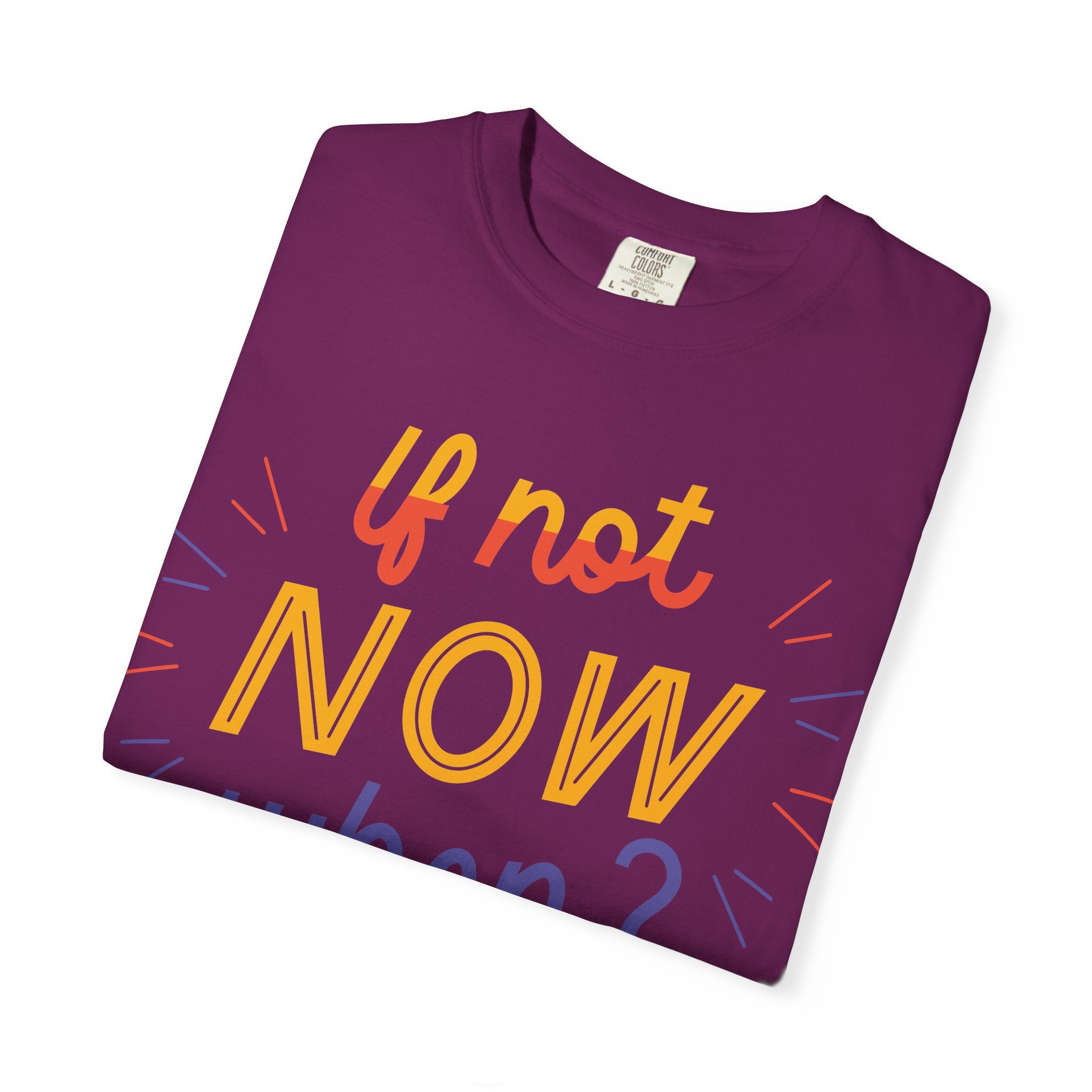Motivational T-Shirt, If Not Now When Tee, Unisex Graphic Shirt, Casual Everyday Wear, Gift for Dreamers, Inspirational Clothing