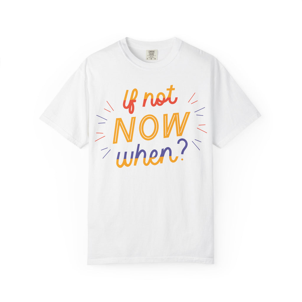 Motivational T-Shirt, If Not Now When Tee, Unisex Graphic Shirt, Casual Everyday Wear, Gift for Dreamers, Inspirational Clothing