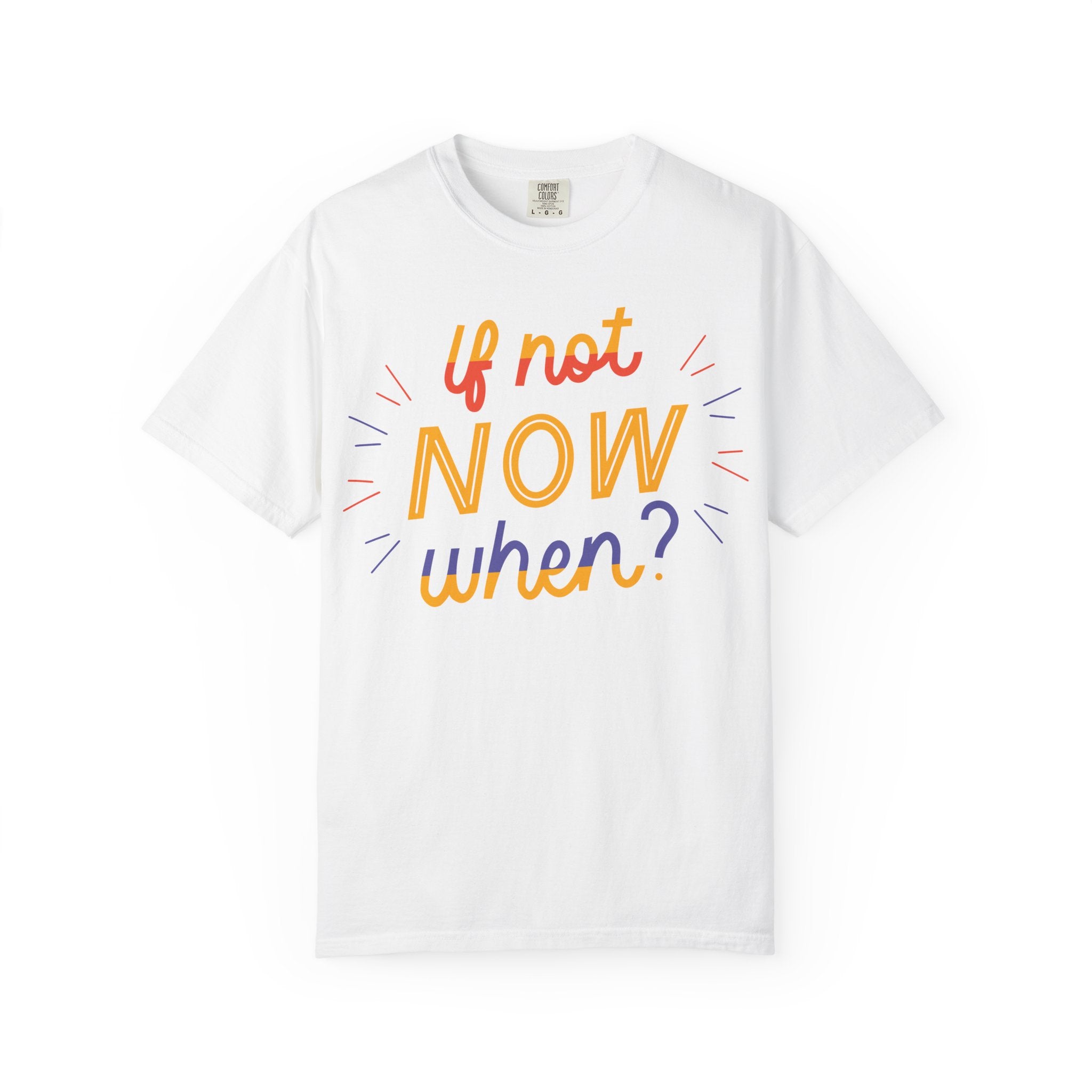 Motivational T-Shirt, If Not Now When Tee, Unisex Graphic Shirt, Casual Everyday Wear, Gift for Dreamers, Inspirational Clothing